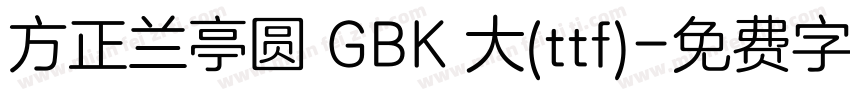 方正兰亭圆 GBK 大(ttf)字体转换